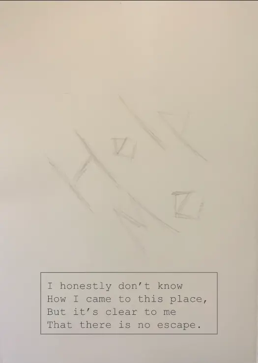 Image shows drawing of the words help me. Below drawing is a text box that reads "I honestly don't know How I came to this place, But it's clear to me That there is no escape."