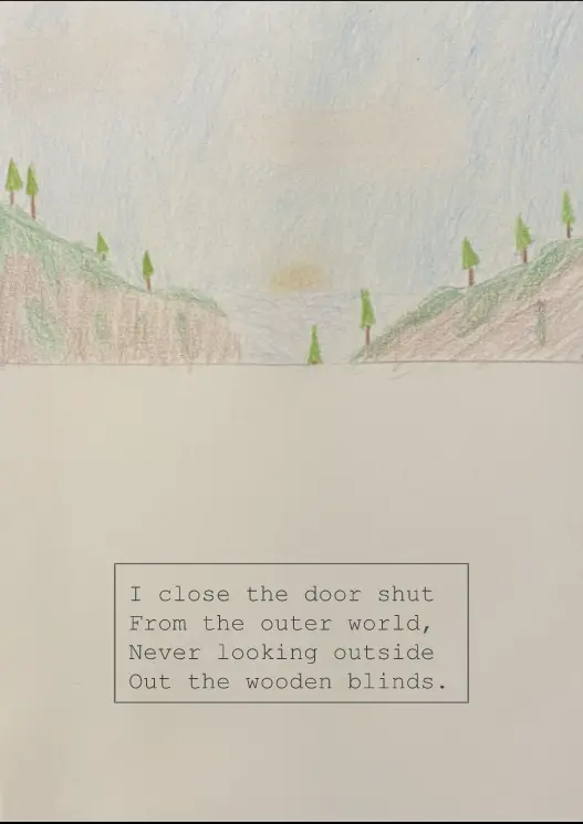 Drawing of hills with small trees, blue sky, and a rising sun. Below the nature drawing is a text box that reads "I close the door shut From the outer world, Never looking outside Out the wooden blinds."